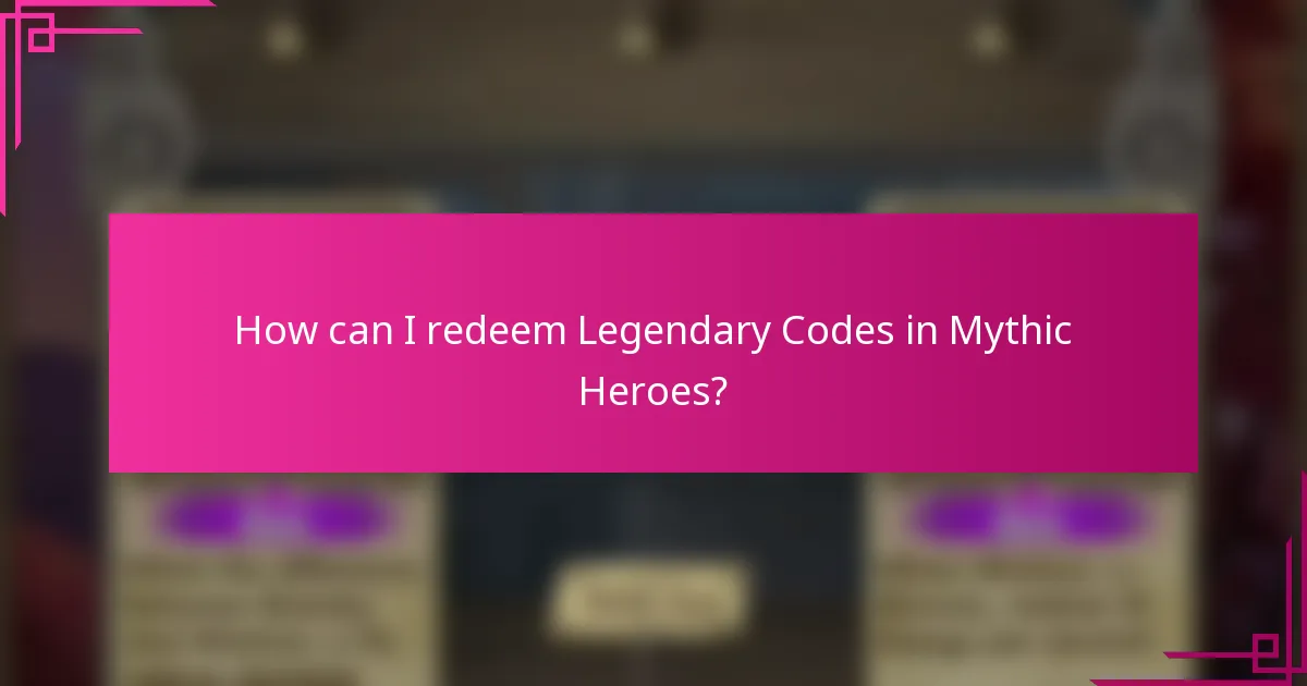 How can I redeem Legendary Codes in Mythic Heroes?