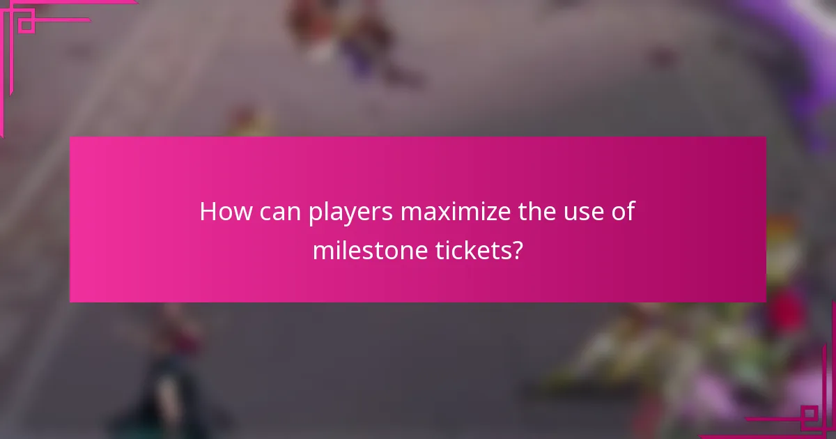 How can players maximize the use of milestone tickets?