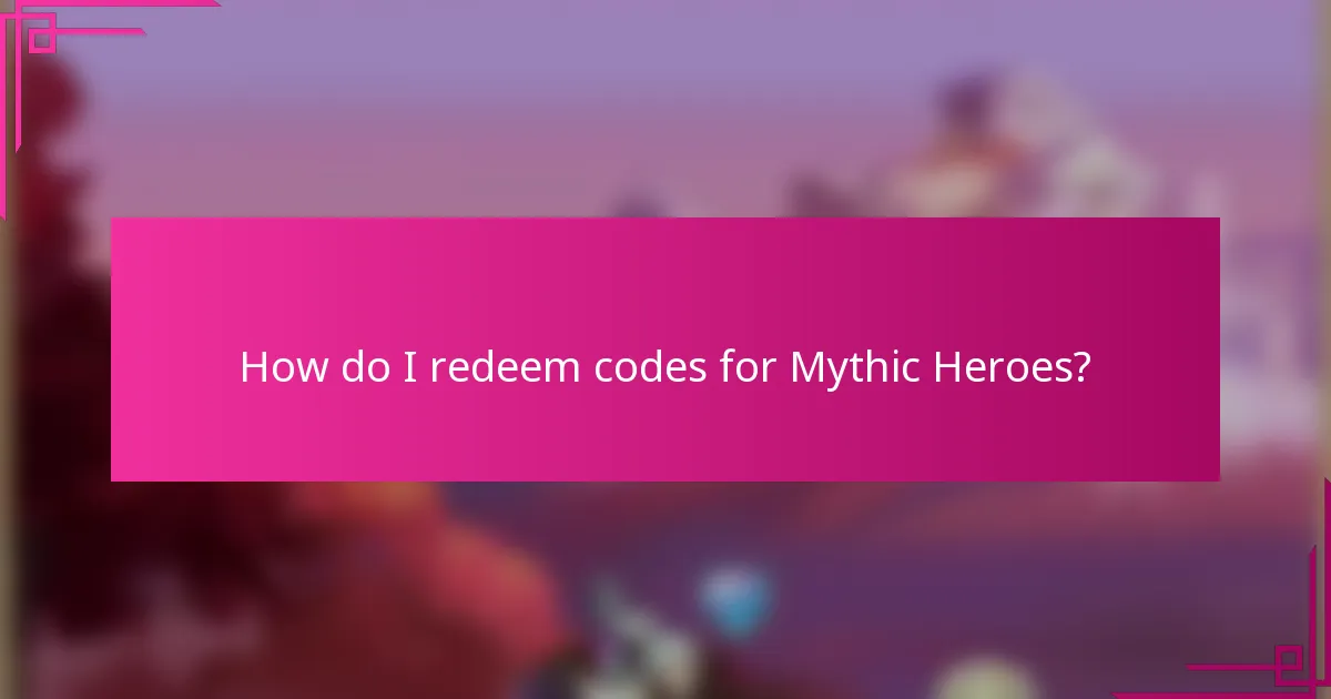 How do I redeem codes for Mythic Heroes?
