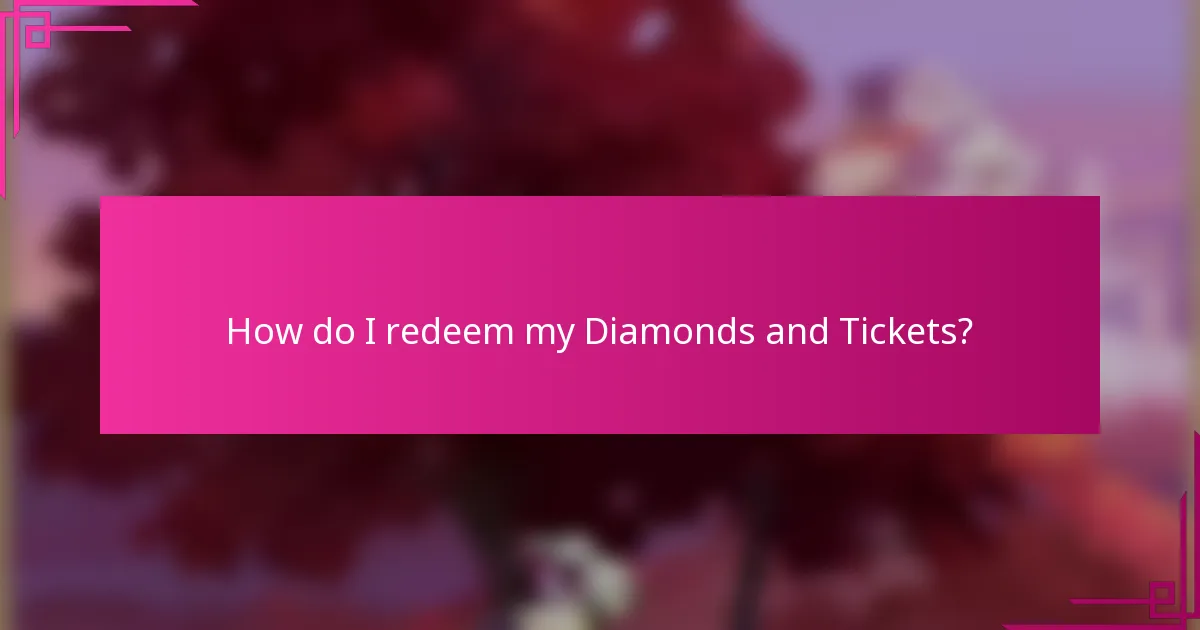 How do I redeem my Diamonds and Tickets?