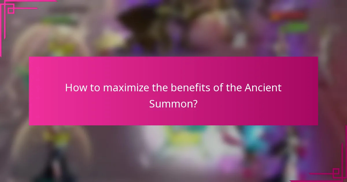 How to maximize the benefits of the Ancient Summon?