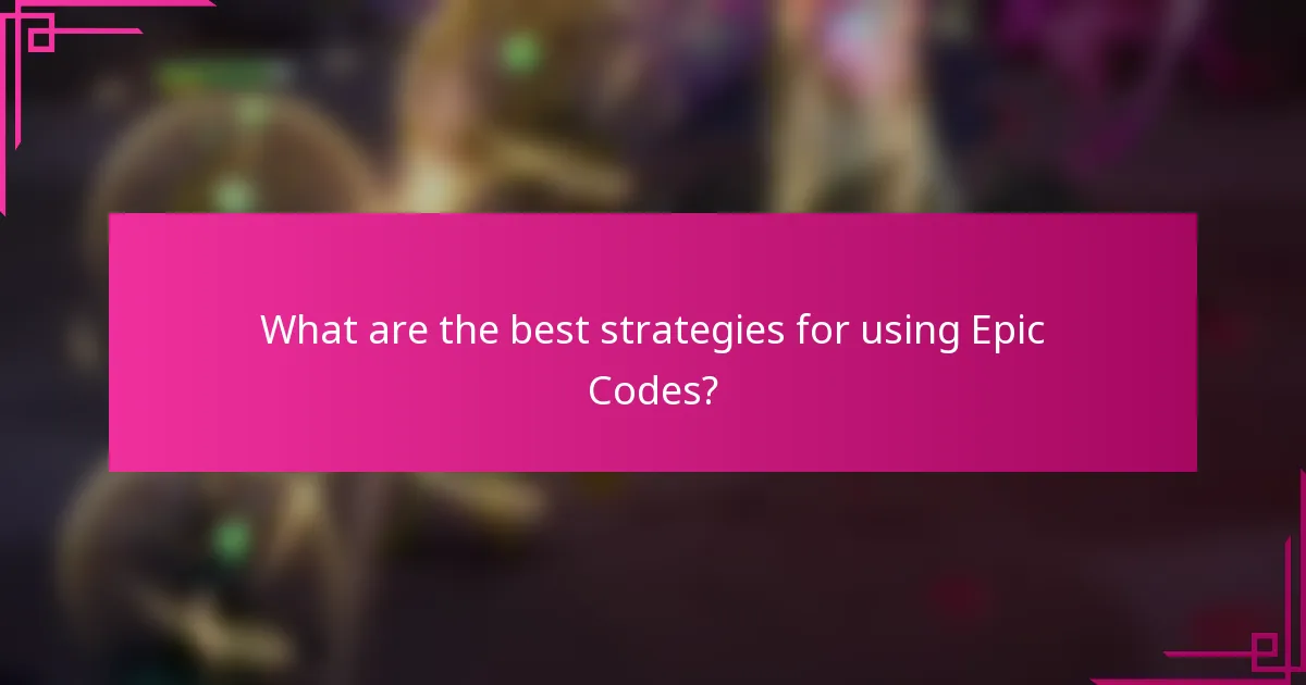 What are the best strategies for using Epic Codes?