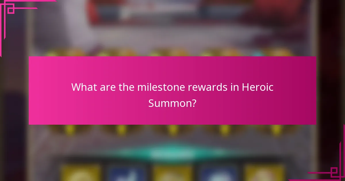 What are the milestone rewards in Heroic Summon?