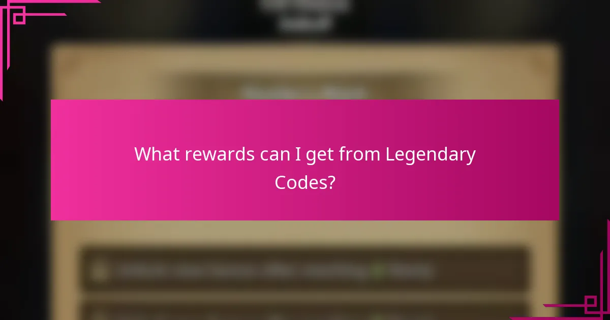 What rewards can I get from Legendary Codes?