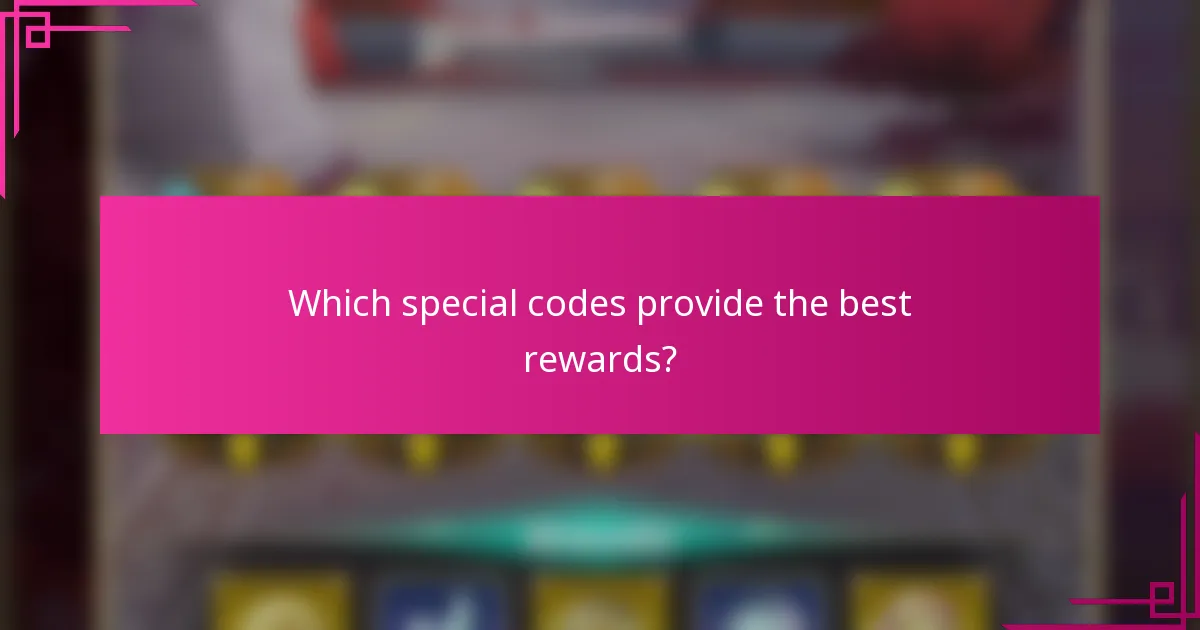 Which special codes provide the best rewards?